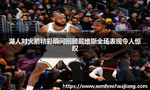 湖人对火箭精彩瞬间回顾戴维斯全场表现令人惊叹