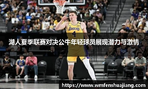 湖人夏季联赛对决公牛年轻球员展现潜力与激情