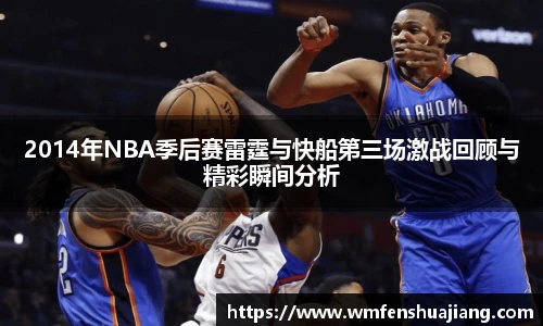 2014年NBA季后赛雷霆与快船第三场激战回顾与精彩瞬间分析
